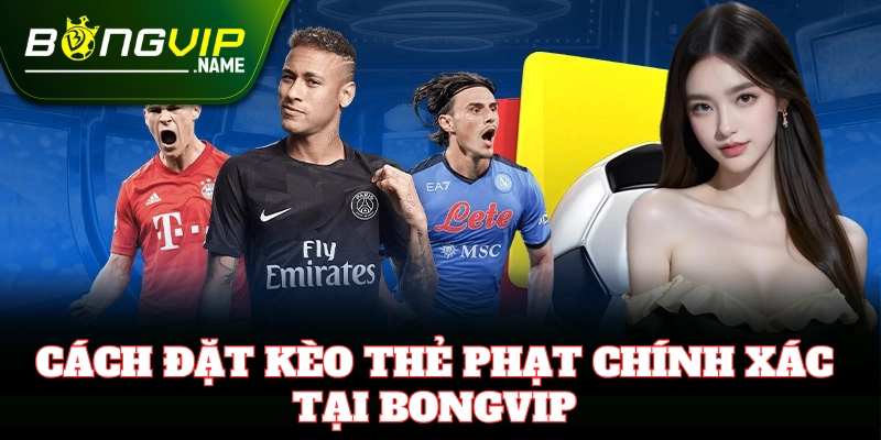 Kèo Thẻ Phạt Bongvip – Chiến Thuật Cá Cược Thông Minh