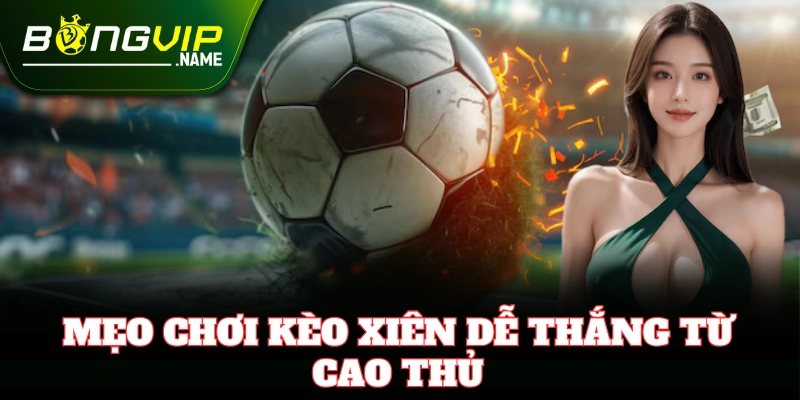 Mẹo tránh rủi ro khi đánh Kèo Xiên bóng đá