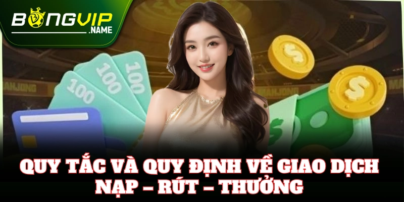 Các Quy Tắc Và Quy Định liên quan đến nạp và rút tiền