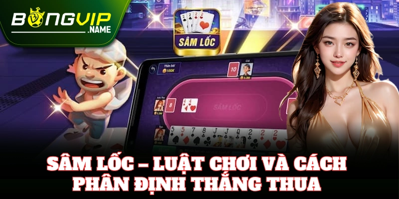 Sâm Lốc – Luật chơi và cách phân định thắng thua