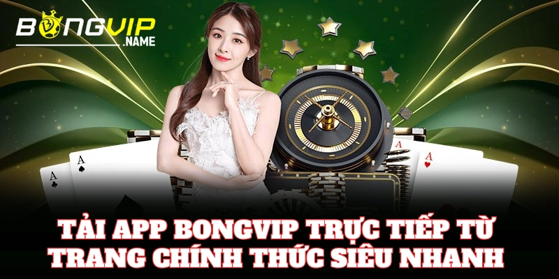 Tải app Bongvip trực tiếp từ trang chính thức siêu nhanh